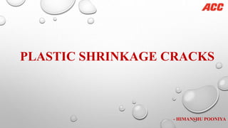 PLASTIC SHRINKAGE CRACKS
- HIMANSHU POONIYA
 