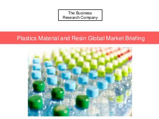 The Business
Research Company
Plastics Material and Resin Global Market Briefing
 