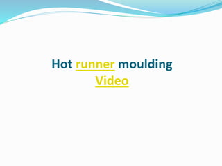 Hot runner moulding
Video
 