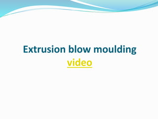 Extrusion blow moulding
video
 