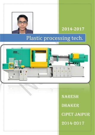2014-2017
Naresh
Dhaker
CIPET JAIPUR
2014-2017
Plastic processing tech.
 