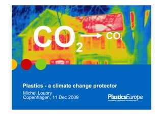 CO      2


                     2

Plastics - a climate change protector
Michel Loubry
Copenhagen, 11 Dec 2009
 