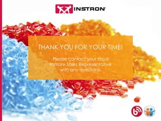 THANK YOU FOR YOUR TIME!
Please contact your local
Instron® Sales Representative
with any questions.
 