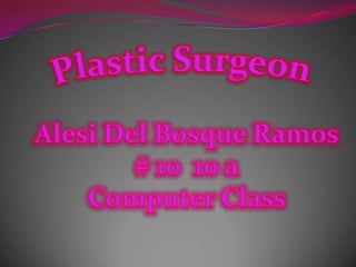 Plastic Surgeon  Alesi Del Bosque Ramos # 10  10 a Computer Class 