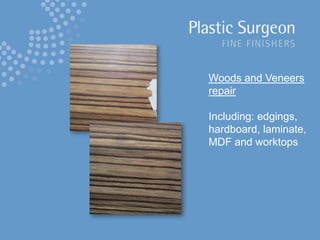 Woods and Veneers repair<br />Including: edgings, hardboard, laminate, MDF and worktops<br />