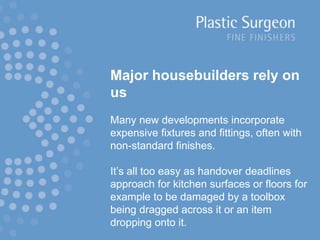 Major housebuilders rely on us<br />Many new developments incorporate expensive fixtures and fittings, often with non-stan...