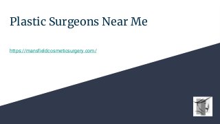 Plastic Surgeons Near Me
https://mansfieldcosmeticsurgery.com/
 