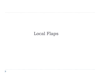 Local Flaps
 