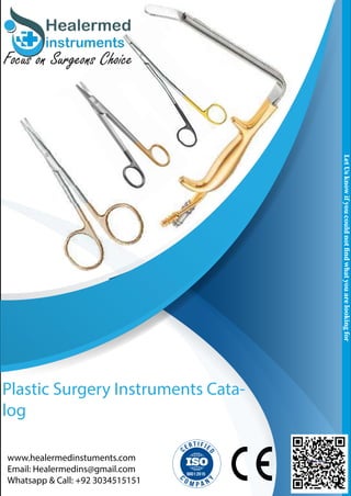 Plastic Surgery Instruments Cata-
log
www.healermedinstuments.com
Email: Healermedins@gmail.com
Whatsapp & Call: +92 3034515151
 