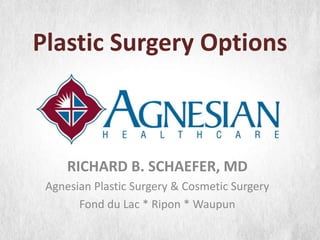 Plastic Surgery Options

RICHARD B. SCHAEFER, MD
Agnesian Plastic Surgery & Cosmetic Surgery
Fond du Lac * Ripon * Waupun

 
