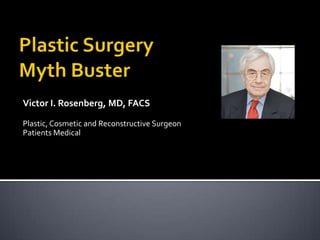 Victor I. Rosenberg, MD, FACS

Plastic, Cosmetic and Reconstructive Surgeon
Patients Medical
 
