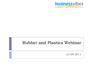 Rubber and Plastics Webinar

                    21-09-2011
 