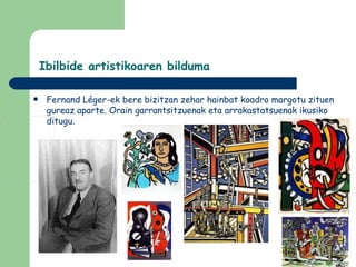 Ibilbide artistikoaren bilduma

    Fernand Léger-ek bere bizitzan zehar hainbat koadro margotu zituen
     gureaz aparte. Orain garrantsitzuenak eta arrakastatsuenak ikusiko
     ditugu.
 