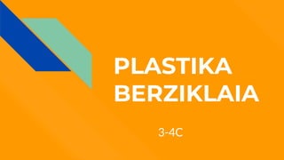 PLASTIKA
BERZIKLAIA
3-4C
 