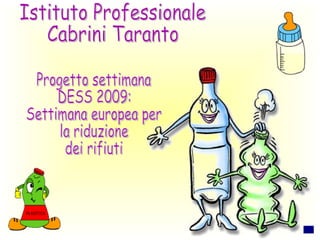 Istituto Professionale Cabrini Taranto Progetto settimana  DESS 2009: Settimana europea per  la riduzione dei rifiuti 
