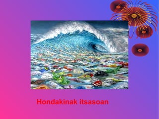 Hondakinak itsasoan
 