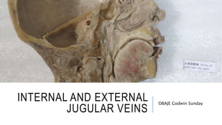 INTERNAL AND EXTERNAL
JUGULAR VEINS
OBAJE Godwin Sunday
 