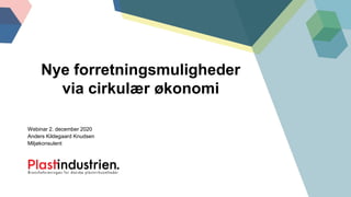 Webinar 2. december 2020
Anders Kildegaard Knudsen
Miljøkonsulent
Nye forretningsmuligheder
via cirkulær økonomi
 