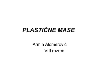 PLASTIČNE MASE
Armin Alomerović
VIII razred

 