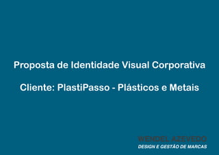 Proposta de Identidade Visual Corporativa
Cliente: PlastiPasso - Plásticos e Metais
 