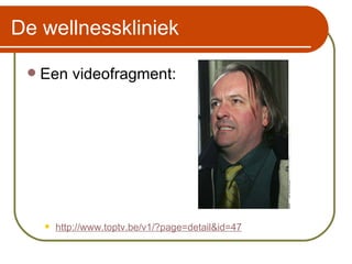 De wellnesskliniek Een videofragment: http://www.toptv.be/v1/?page=detail&id=47 