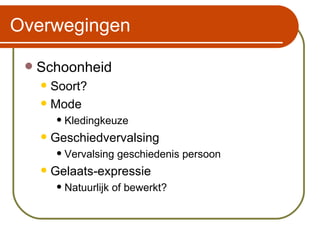 Overwegingen Schoonheid Soort? Mode Kledingkeuze Geschiedvervalsing Vervalsing geschiedenis persoon Gelaats-expressie Natuurlijk of bewerkt? 