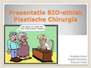 Presentatie BIO-ethiekPlastische Chirurgie Huyghe Koen IngelsEmmely Picavet Heidi 