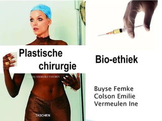 Plastische        chirurgie                     Bio-ethiek Buyse Femke Colson Emilie Vermeulen Ine 