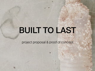 BUILT TO LAST
project proposal & proof of concept
 