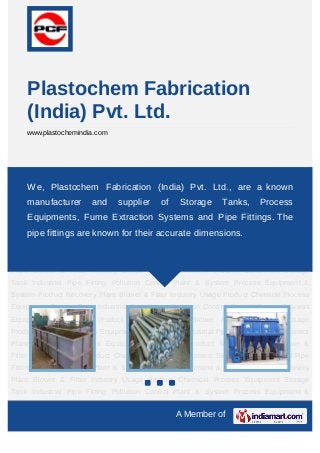 Plastochem Fabrication
    (India) Pvt. Ltd.
    www.plastochemindia.com




Storage Tank Industrial Pipe Fitting Pollution Control Plant & System Process Equipment &
System Product Recovery Plant Blower & Filter Industry Usage Product Chemical Process
    We, Plastochem Fabrication (India) Pvt. Ltd., are a known
Equipment Storage Tank Industrial Pipe Fitting Pollution Control Plant & System Process
    manufacturer        and     supplier      of   Storage      Tanks,     Process
Equipment   & System     Product   Recovery    Plant   Blower   & Filter   Industry Usage
    Equipments, Fume Extraction Systems and Pipe Fittings. The
Product Chemical Process Equipment Storage Tank Industrial Pipe Fitting Pollution Control
PlantpipeSystem Process Equipment & accurate dimensions.
       & fittings are known for their System Product Recovery Plant Blower &
Filter Industry Usage Product Chemical Process Equipment Storage Tank Industrial Pipe
Fitting Pollution Control Plant & System Process Equipment & System Product Recovery
Plant Blower & Filter Industry Usage Product Chemical Process Equipment Storage
Tank Industrial Pipe Fitting Pollution Control Plant & System Process Equipment &
System Product Recovery Plant Blower & Filter Industry Usage Product Chemical Process
Equipment Storage Tank Industrial Pipe Fitting Pollution Control Plant & System Process
Equipment   & System     Product   Recovery    Plant   Blower   & Filter   Industry Usage
Product Chemical Process Equipment Storage Tank Industrial Pipe Fitting Pollution Control
Plant & System Process Equipment & System Product Recovery Plant Blower &
Filter Industry Usage Product Chemical Process Equipment Storage Tank Industrial Pipe
Fitting Pollution Control Plant & System Process Equipment & System Product Recovery
Plant Blower & Filter Industry Usage Product Chemical Process Equipment Storage
Tank Industrial Pipe Fitting Pollution Control Plant & System Process Equipment &
System Product Recovery Plant Blower & Filter Industry Usage Product Chemical Process
                                                   A Member of
 