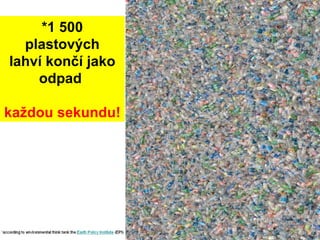 *1 500 plastových lahví končí jako odpad  každou sekundu! 