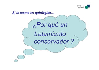 ¿Por qué un
tratamiento
conservador ?
Si la causa es quirúrgica…
 