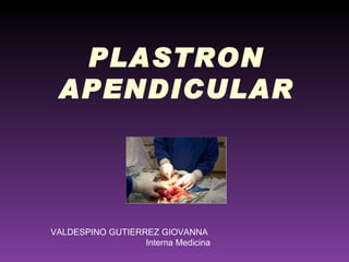 PLASTRON APENDICULAR VALDESPINO GUTIERREZ GIOVANNA  Interna Medicina 