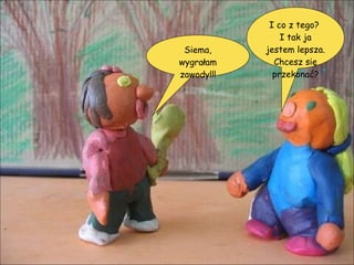 Siema, wygrałam zawody!!! I co z tego?  I tak ja jestem lepsza. Chcesz się przekonać? 