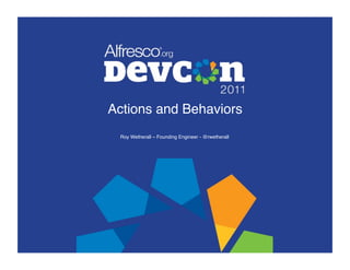 Actions and Behaviors!
 Roy Wetherall – Founding Engineer - @rwetherall!
 