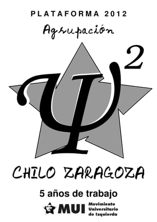 PLATAFORMA 2012

   Agrupación




CHILO ZARAGOZA
  5 años de trabajo
 