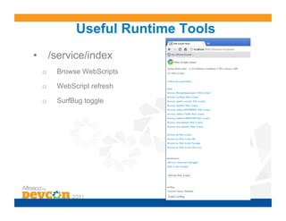 Useful Runtime Tools
•  /service/index
 o    Browse WebScripts

 o    WebScript refresh

 o    SurfBug toggle
 