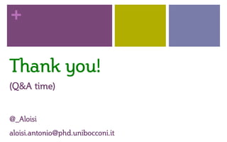 +
  
Thank  you!  
(Q&A  time)  
@_Aloisi    
  aloisi.antonio@phd.unibocconi.it  
 