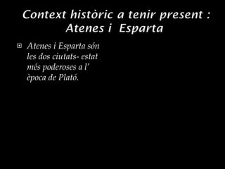 Atenes i Esparta són les dos ciutats- estat més poderoses a l’ època de Plató. 