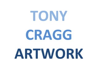 TONY
CRAGG
ARTWORK
 