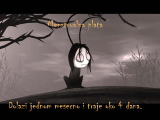 Menstrualna plata Dolazi jednom mesecno i traje oko 4 dana. 