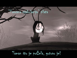 “ Prerana ejakulacija” plata Taman što je počela, gotovo je ! 