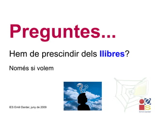 Preguntes... Hem de prescindir dels  llibres ? Només si volem 