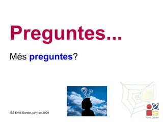 Preguntes... Més  preguntes ? 