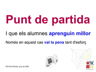Punt de partida I que els alumnes  aprenguin millor Només en aquest cas  val la pena  tant d'esforç 