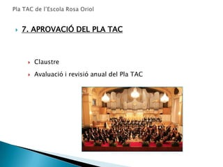    7. APROVACIÓ DEL PLA TAC



        Claustre
        Avaluació i revisió anual del Pla TAC
 