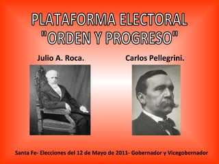 PLATAFORMA ELECTORAL &quot;ORDEN Y PROGRESO&quot; Santa Fe- Elecciones del 12 de Mayo de 2011- Gobernador y Vicegobernador Carlos Pellegrini. Julio A. Roca. 