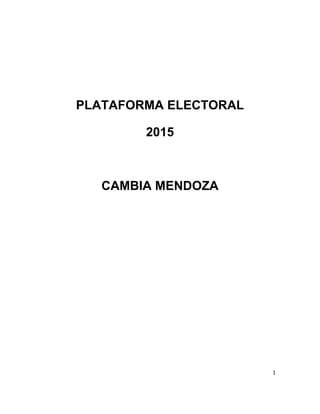 1
PLATAFORMA ELECTORAL
2015
CAMBIA MENDOZA
 