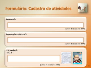 Formulário:Cadastro de atividadesRecursos(Limite de caracteres 2000)‘Recursos Tecnológicos(Limite de caracteres 2000)‘EstratégiasAula 1(Limite de caracteres 2000)‘31