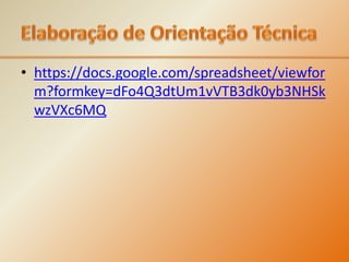 Elaboração de Orientação Técnicahttps://docs.google.com/spreadsheet/viewform?formkey=dFo4Q3dtUm1vVTB3dk0yb3NHSkwzVXc6MQ